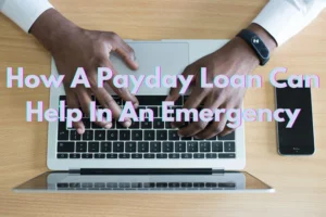 How A Payday Loan Can Help In An Emergency