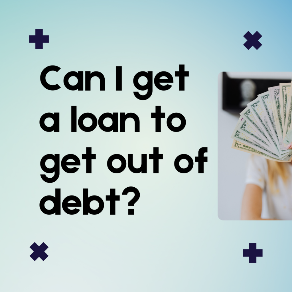 Can I get a loan to get out of debt?